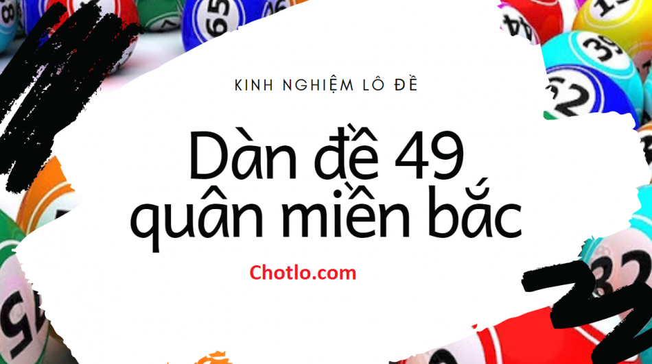 Dàn đề 49 quân Miền Bắc – Cách tạo và chơi hiệu quả chotlo.com